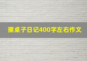 擦桌子日记400字左右作文