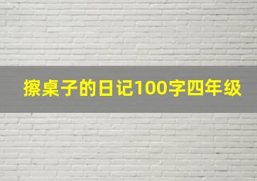 擦桌子的日记100字四年级