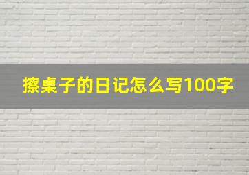 擦桌子的日记怎么写100字