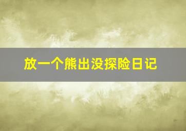 放一个熊出没探险日记