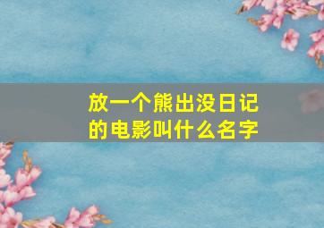 放一个熊出没日记的电影叫什么名字