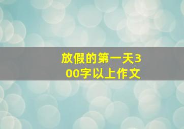 放假的第一天300字以上作文