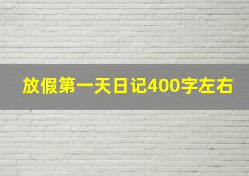 放假第一天日记400字左右