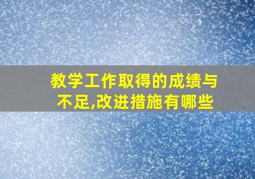 教学工作取得的成绩与不足,改进措施有哪些