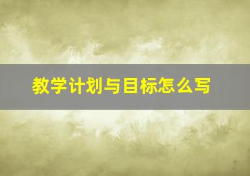 教学计划与目标怎么写