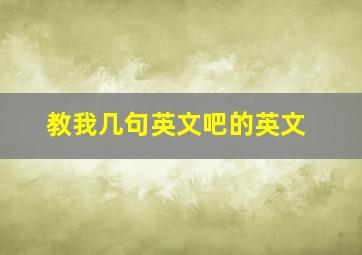 教我几句英文吧的英文