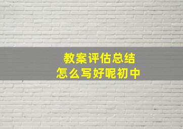 教案评估总结怎么写好呢初中