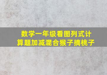 数学一年级看图列式计算题加减混合猴子摘桃子