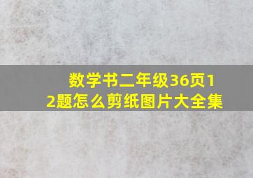 数学书二年级36页12题怎么剪纸图片大全集