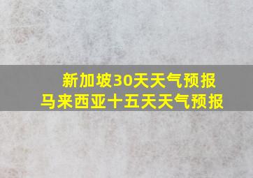 新加坡30天天气预报马来西亚十五天天气预报