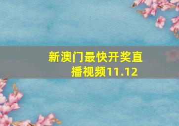 新澳门最快开奖直播视频11.12