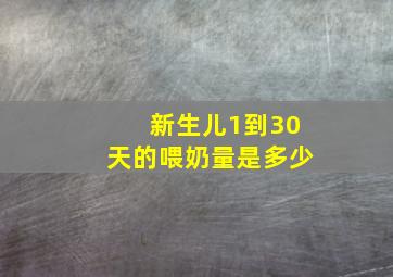 新生儿1到30天的喂奶量是多少