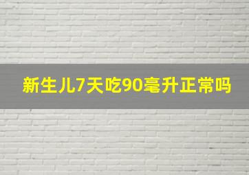 新生儿7天吃90毫升正常吗