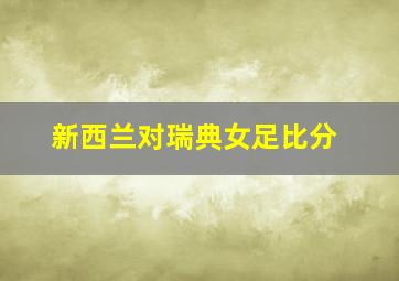 新西兰对瑞典女足比分