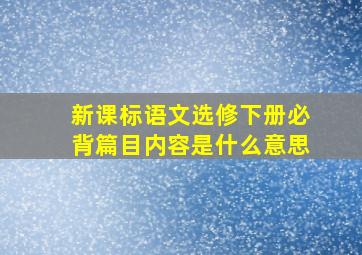 新课标语文选修下册必背篇目内容是什么意思