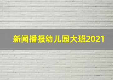 新闻播报幼儿园大班2021