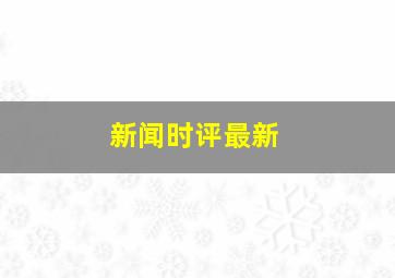 新闻时评最新