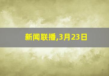 新闻联播,3月23日