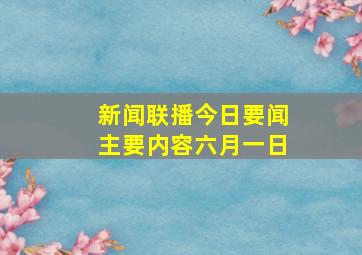 新闻联播今日要闻主要内容六月一日