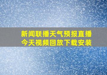 新闻联播天气预报直播今天视频回放下载安装