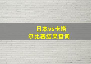 日本vs卡塔尔比赛结果查询