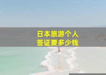 日本旅游个人签证要多少钱