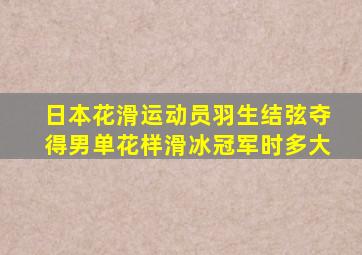 日本花滑运动员羽生结弦夺得男单花样滑冰冠军时多大