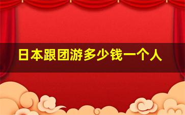 日本跟团游多少钱一个人