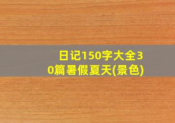 日记150字大全30篇暑假夏天(景色)