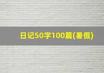 日记50字100篇(暑假)