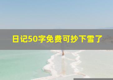 日记50字免费可抄下雪了