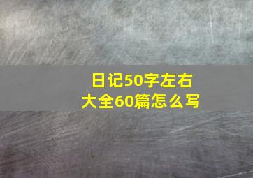 日记50字左右大全60篇怎么写