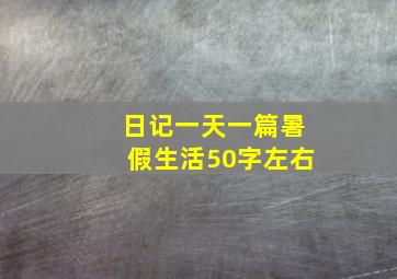 日记一天一篇暑假生活50字左右