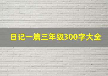 日记一篇三年级300字大全