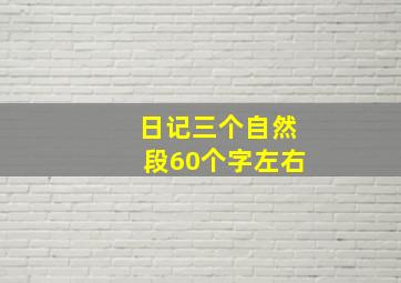 日记三个自然段60个字左右