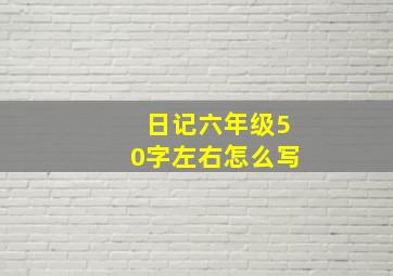 日记六年级50字左右怎么写