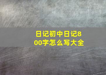 日记初中日记800字怎么写大全