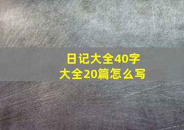 日记大全40字大全20篇怎么写