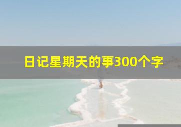 日记星期天的事300个字