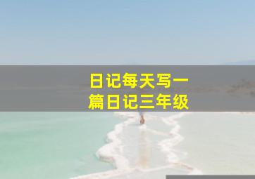 日记每天写一篇日记三年级