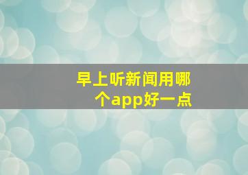 早上听新闻用哪个app好一点