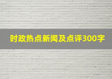 时政热点新闻及点评300字