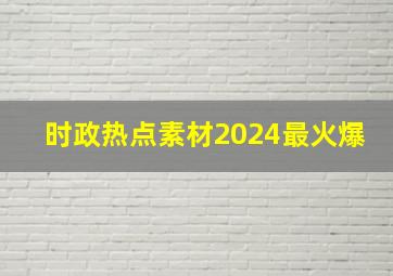 时政热点素材2024最火爆