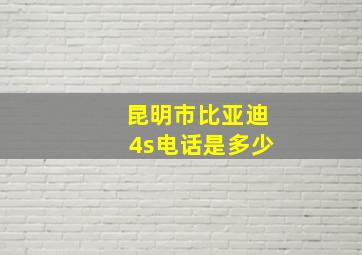 昆明市比亚迪4s电话是多少