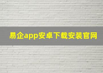 易企app安卓下载安装官网