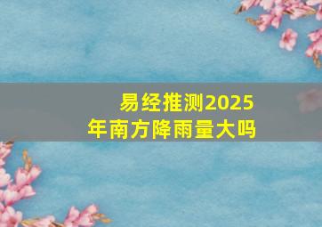 易经推测2025年南方降雨量大吗