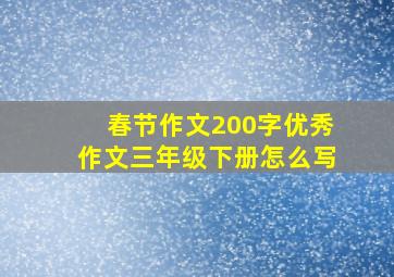 春节作文200字优秀作文三年级下册怎么写