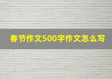 春节作文500字作文怎么写