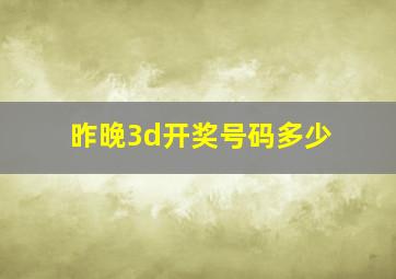 昨晚3d开奖号码多少