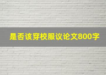 是否该穿校服议论文800字